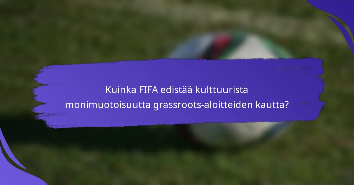 Kuinka FIFA edistää kulttuurista monimuotoisuutta grassroots-aloitteiden kautta?