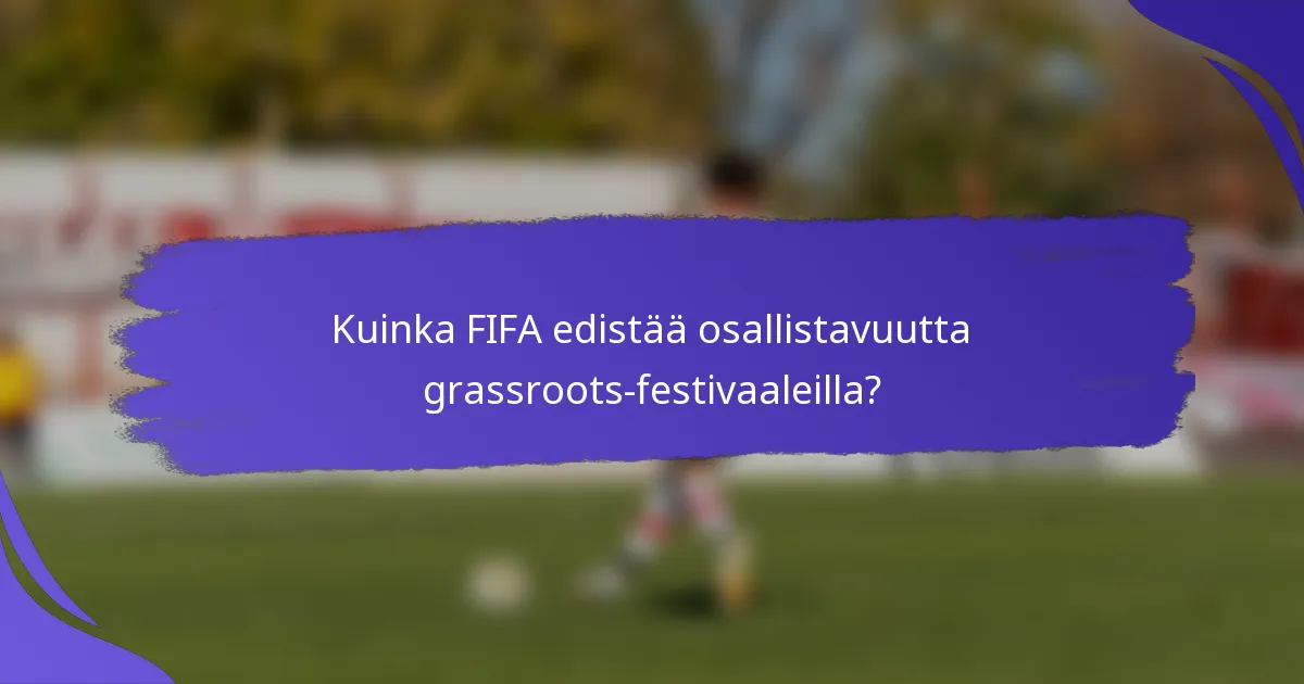 Kuinka FIFA edistää osallistavuutta grassroots-festivaaleilla?