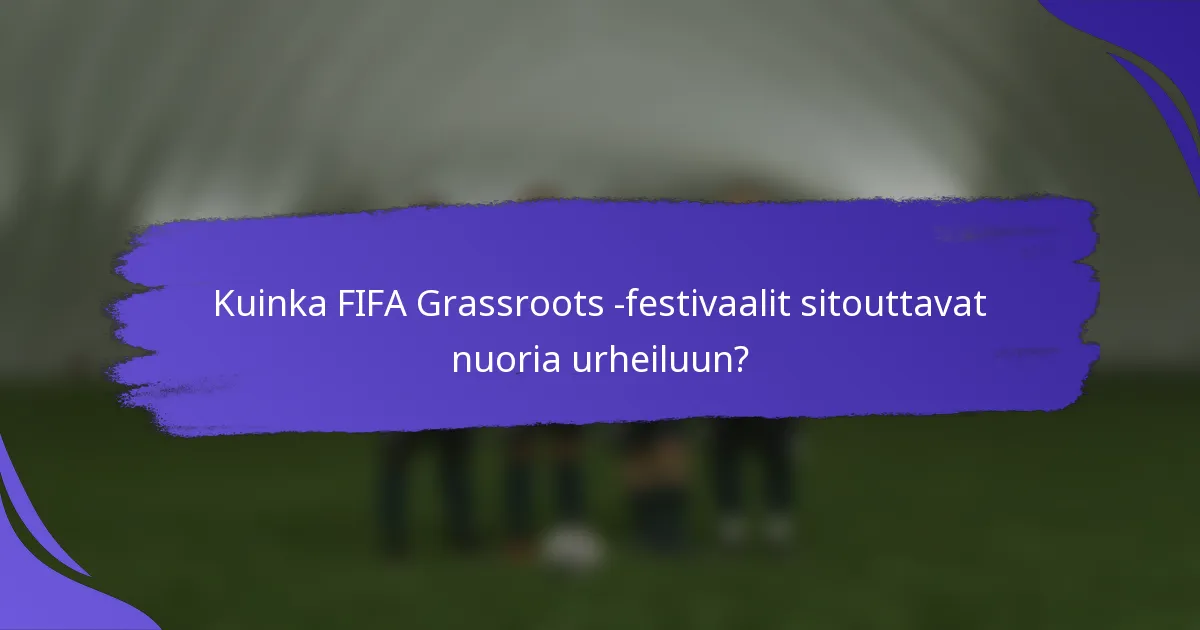 Kuinka FIFA Grassroots -festivaalit sitouttavat nuoria urheiluun?