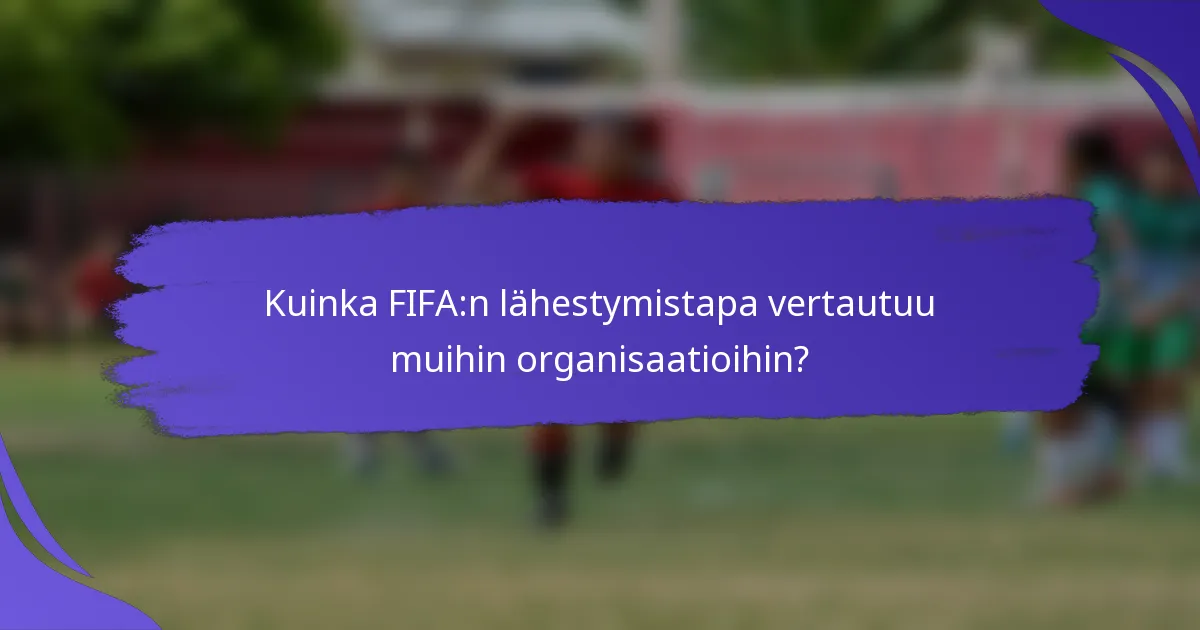 Kuinka FIFA:n lähestymistapa vertautuu muihin organisaatioihin?