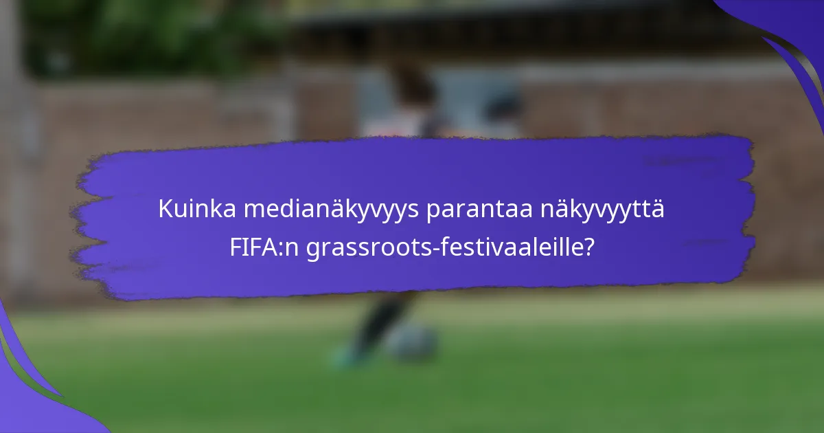 Kuinka medianäkyvyys parantaa näkyvyyttä FIFA:n grassroots-festivaaleille?