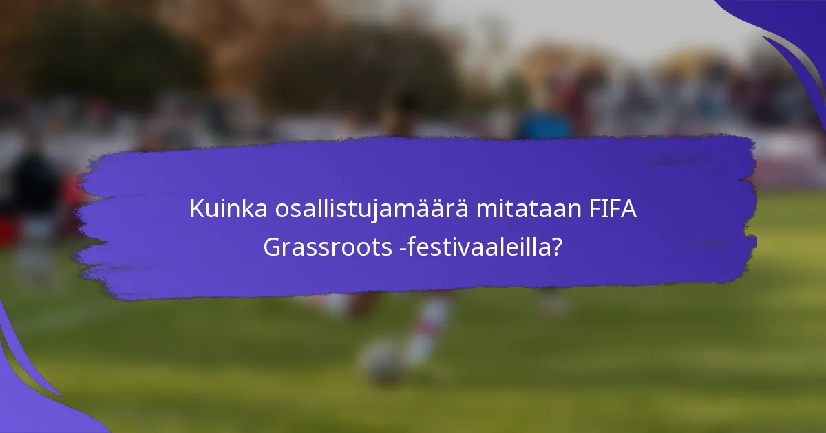 Kuinka osallistujamäärä mitataan FIFA Grassroots -festivaaleilla?