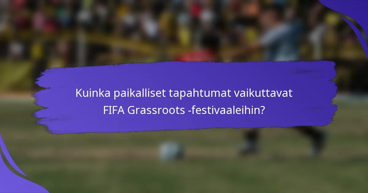 Kuinka paikalliset tapahtumat vaikuttavat FIFA Grassroots -festivaaleihin?