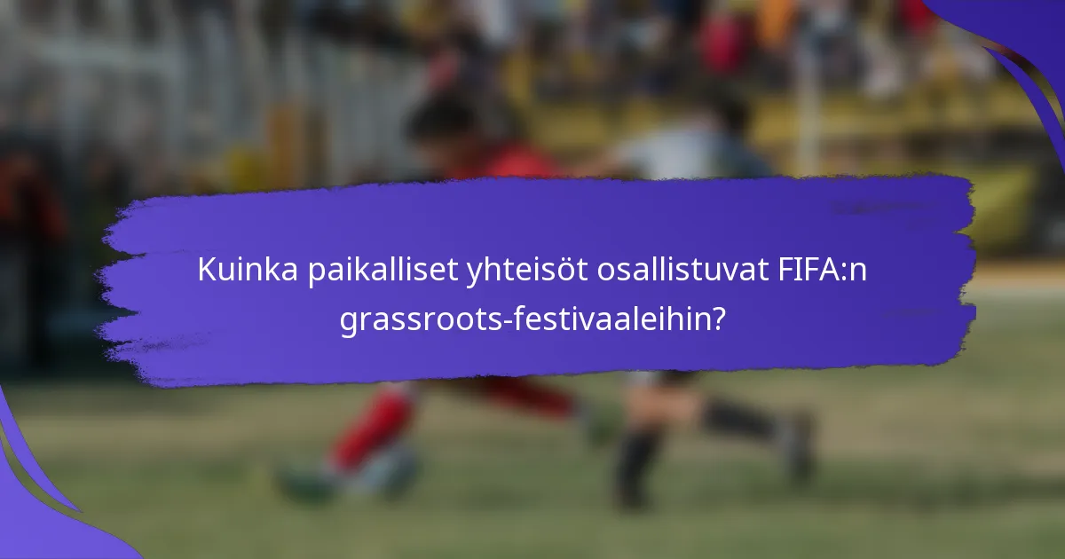 Kuinka paikalliset yhteisöt osallistuvat FIFA:n grassroots-festivaaleihin?