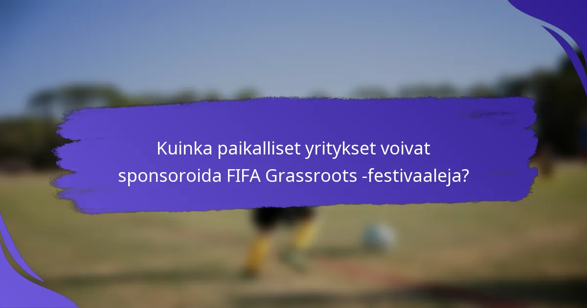 Kuinka paikalliset yritykset voivat sponsoroida FIFA Grassroots -festivaaleja?