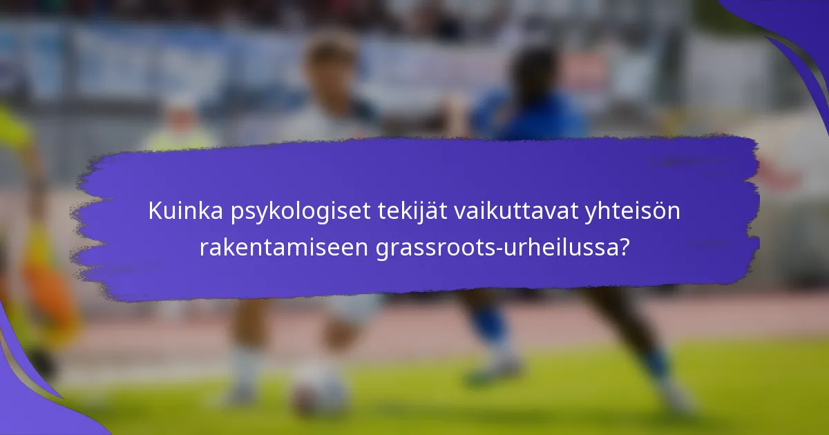 Kuinka psykologiset tekijät vaikuttavat yhteisön rakentamiseen grassroots-urheilussa?