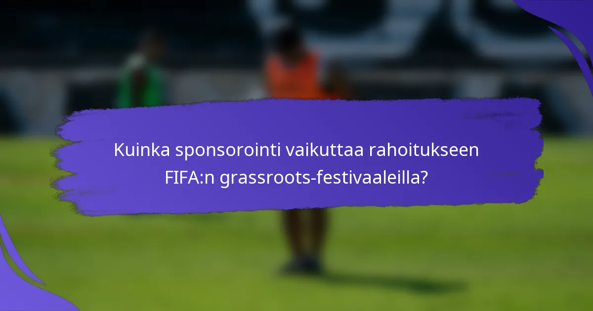 Kuinka sponsorointi vaikuttaa rahoitukseen FIFA:n grassroots-festivaaleilla?