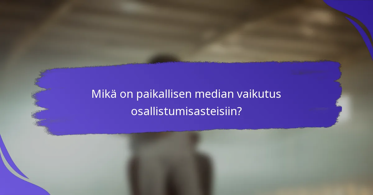 Mikä on paikallisen median vaikutus osallistumisasteisiin?