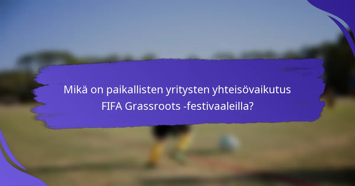Mikä on paikallisten yritysten yhteisövaikutus FIFA Grassroots -festivaaleilla?