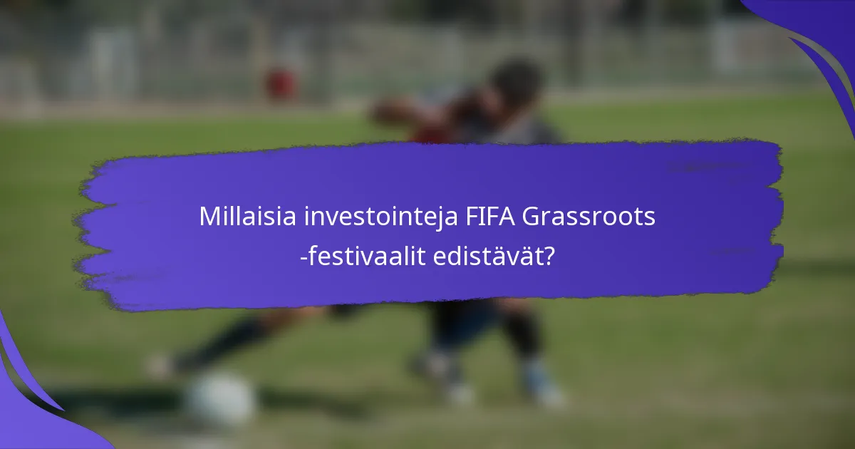 Millaisia investointeja FIFA Grassroots -festivaalit edistävät?