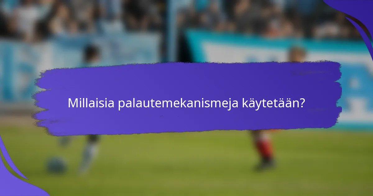 Millaisia palautemekanismeja käytetään?