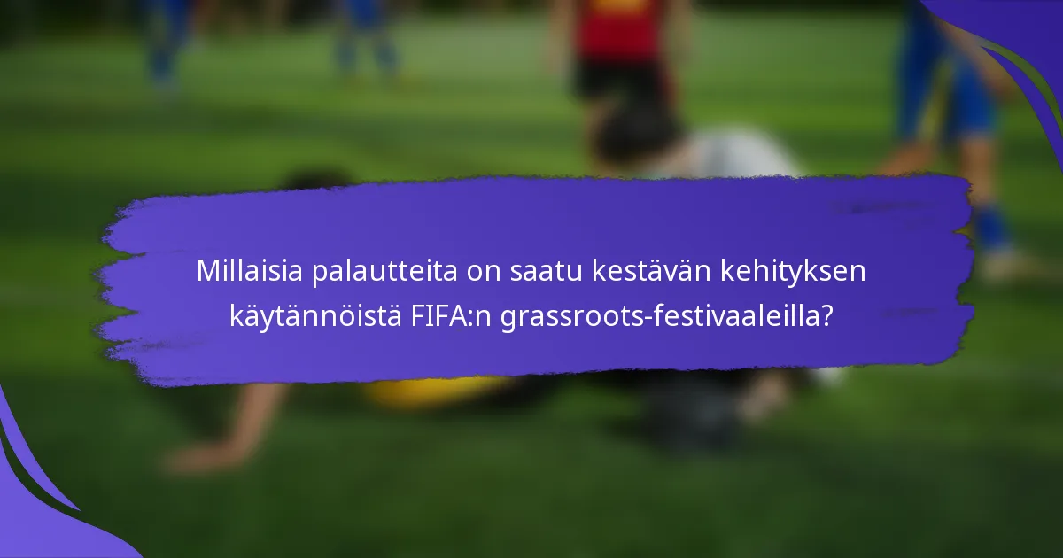 Millaisia palautteita on saatu kestävän kehityksen käytännöistä FIFA:n grassroots-festivaaleilla?