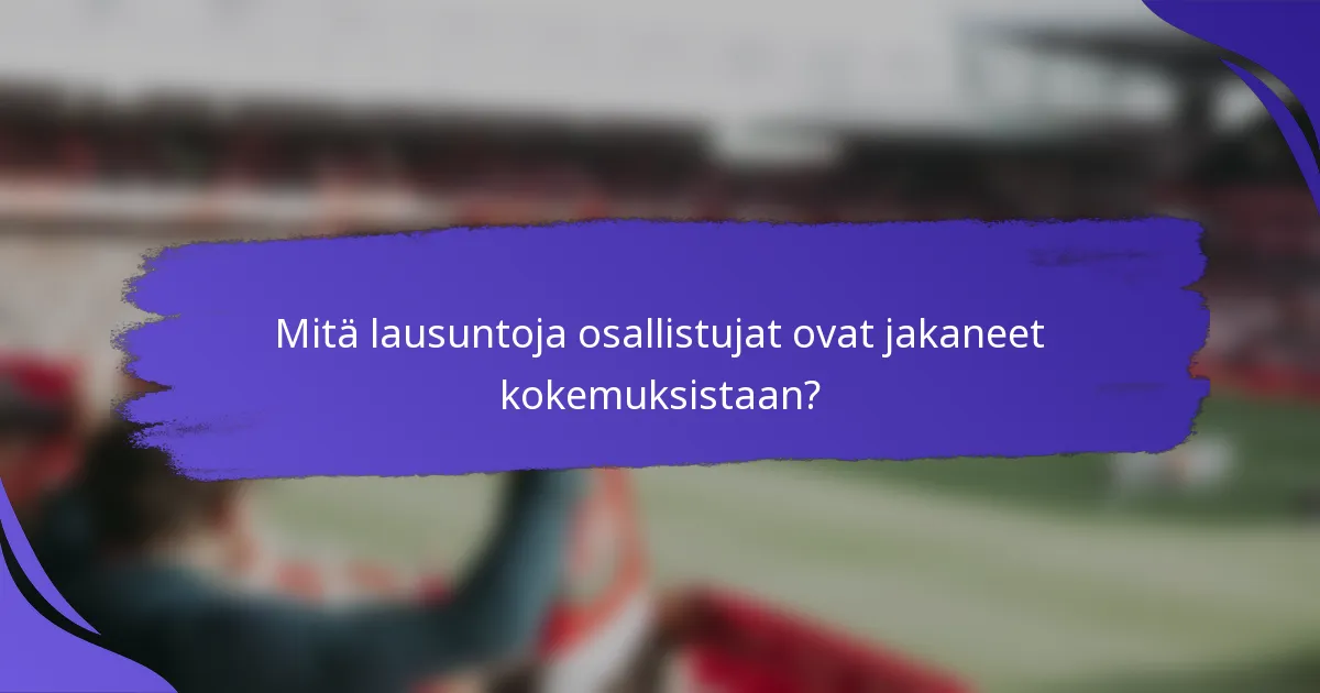 Mitä lausuntoja osallistujat ovat jakaneet kokemuksistaan?