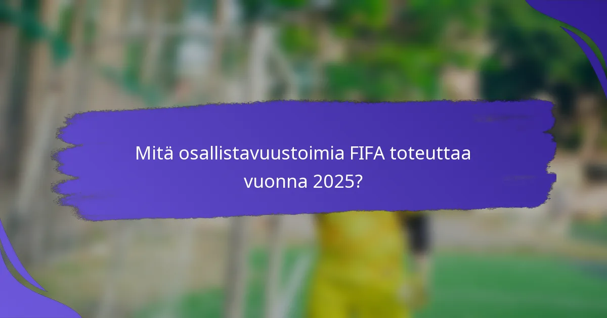 Mitä osallistavuustoimia FIFA toteuttaa vuonna 2025?