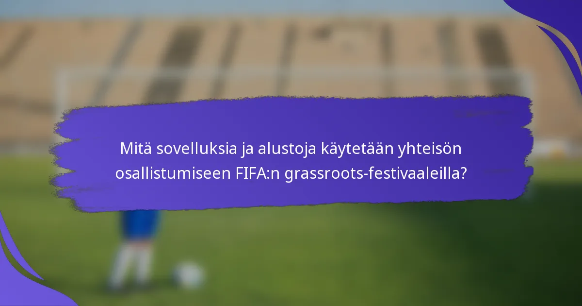 Mitä sovelluksia ja alustoja käytetään yhteisön osallistumiseen FIFA:n grassroots-festivaaleilla?