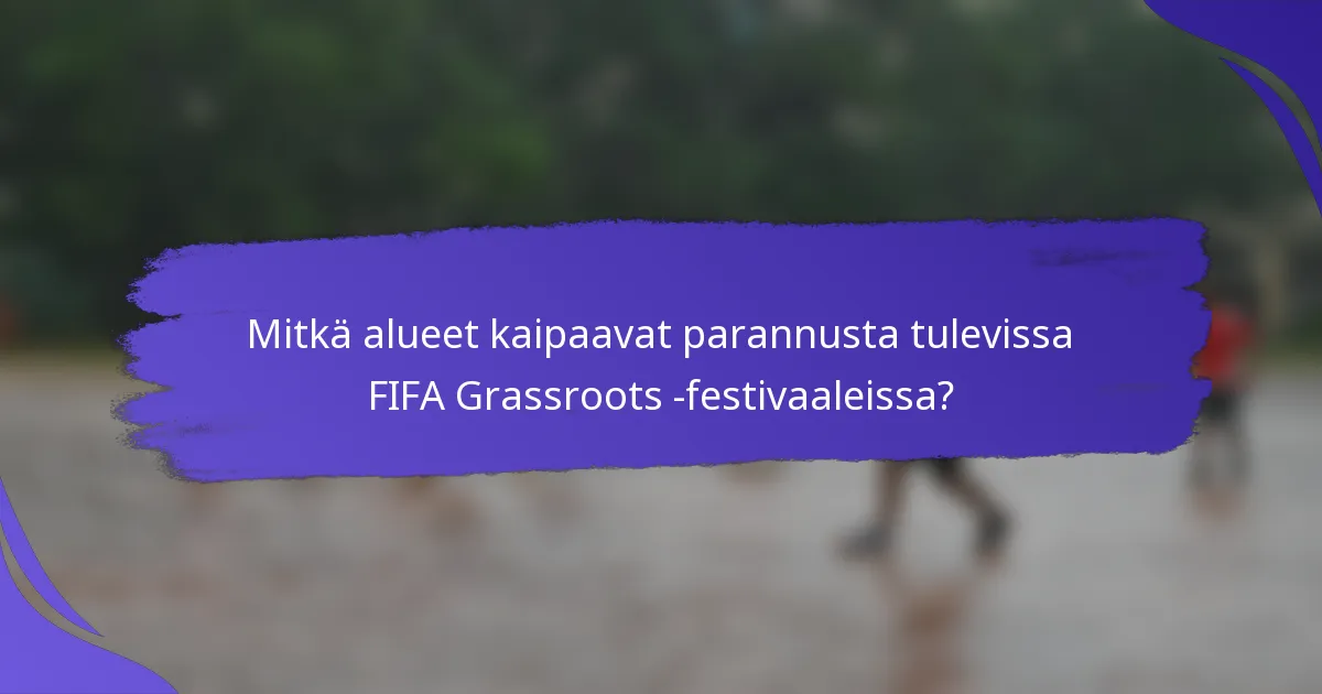 Mitkä alueet kaipaavat parannusta tulevissa FIFA Grassroots -festivaaleissa?