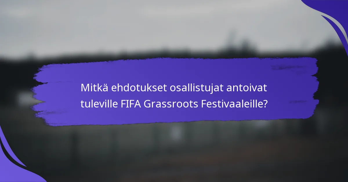 Mitkä ehdotukset osallistujat antoivat tuleville FIFA Grassroots Festivaaleille?