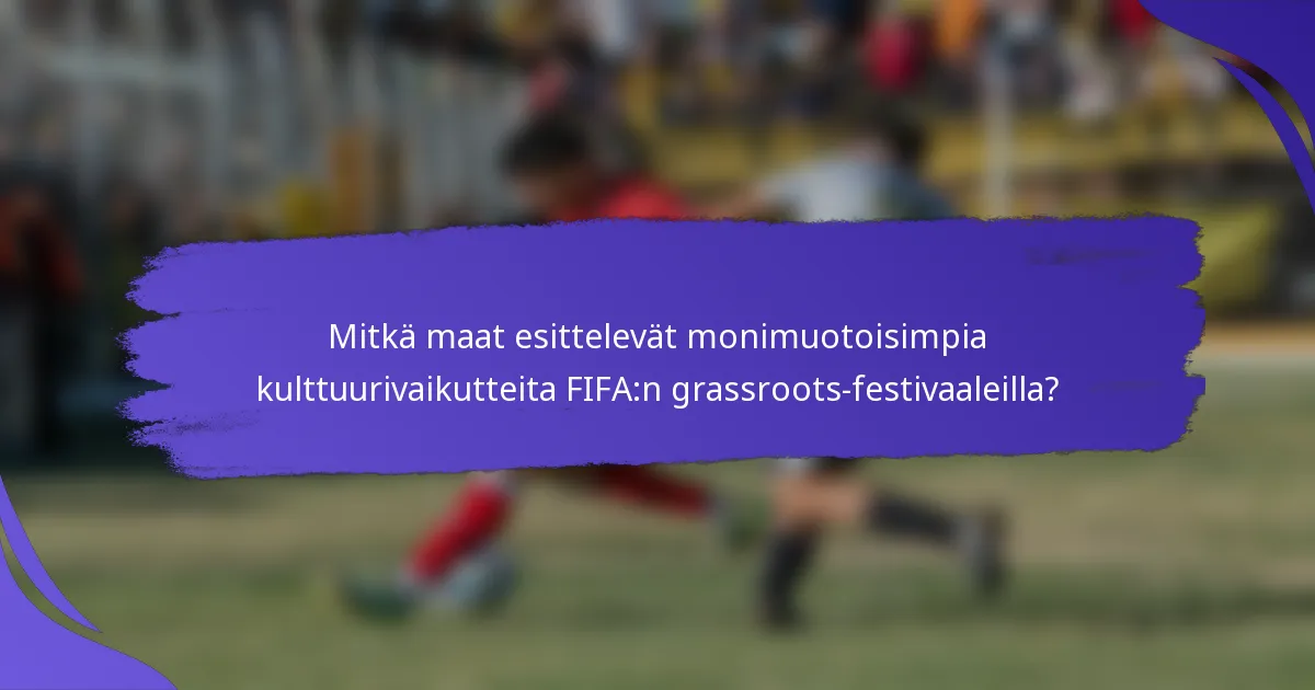 Mitkä maat esittelevät monimuotoisimpia kulttuurivaikutteita FIFA:n grassroots-festivaaleilla?