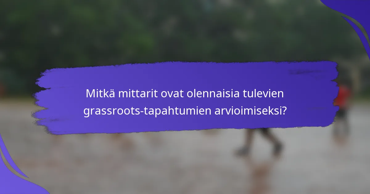 Mitkä mittarit ovat olennaisia tulevien grassroots-tapahtumien arvioimiseksi?