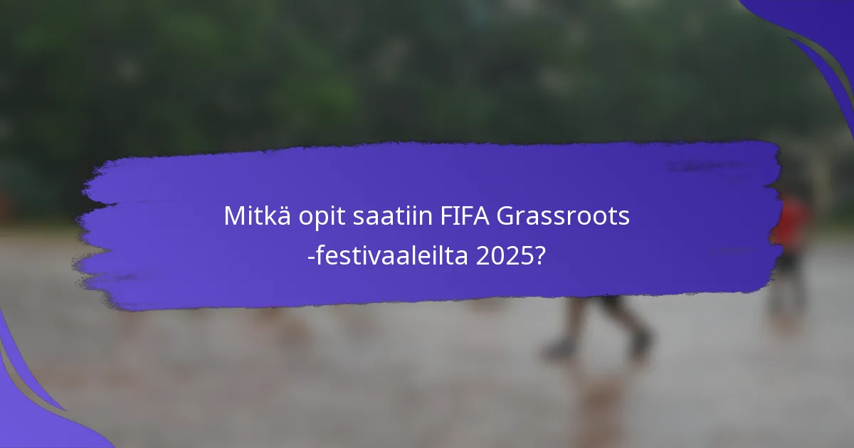 Mitkä opit saatiin FIFA Grassroots -festivaaleilta 2025?