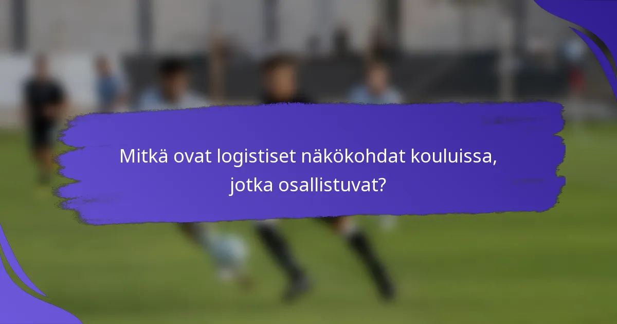 Mitkä ovat logistiset näkökohdat kouluissa, jotka osallistuvat?