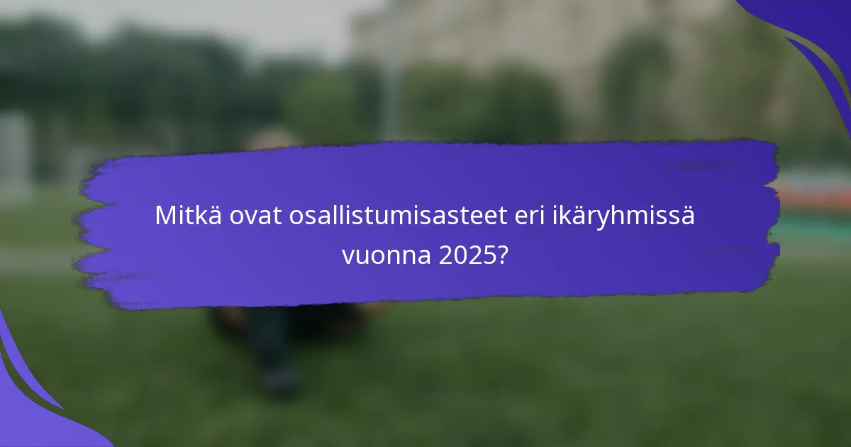 Mitkä ovat osallistumisasteet eri ikäryhmissä vuonna 2025?