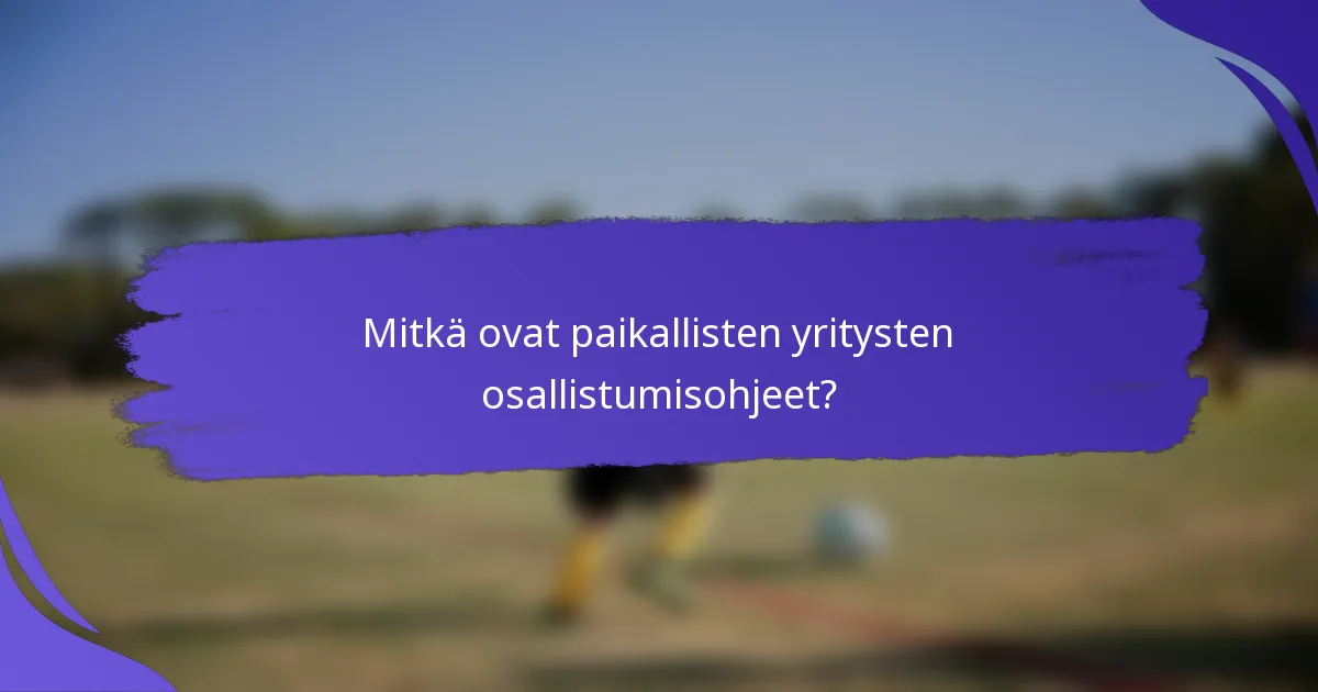 Mitkä ovat paikallisten yritysten osallistumisohjeet?
