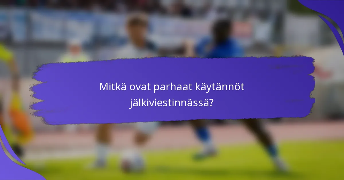Mitkä ovat parhaat käytännöt jälkiviestinnässä?