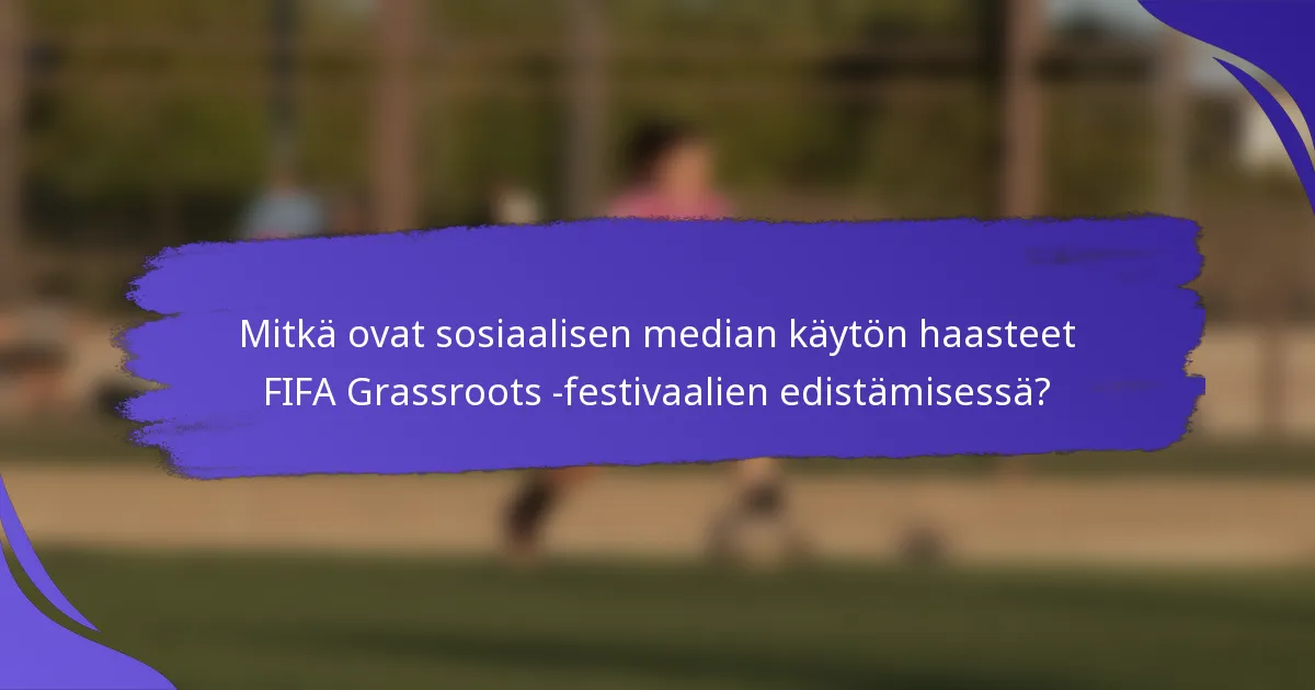 Mitkä ovat sosiaalisen median käytön haasteet FIFA Grassroots -festivaalien edistämisessä?