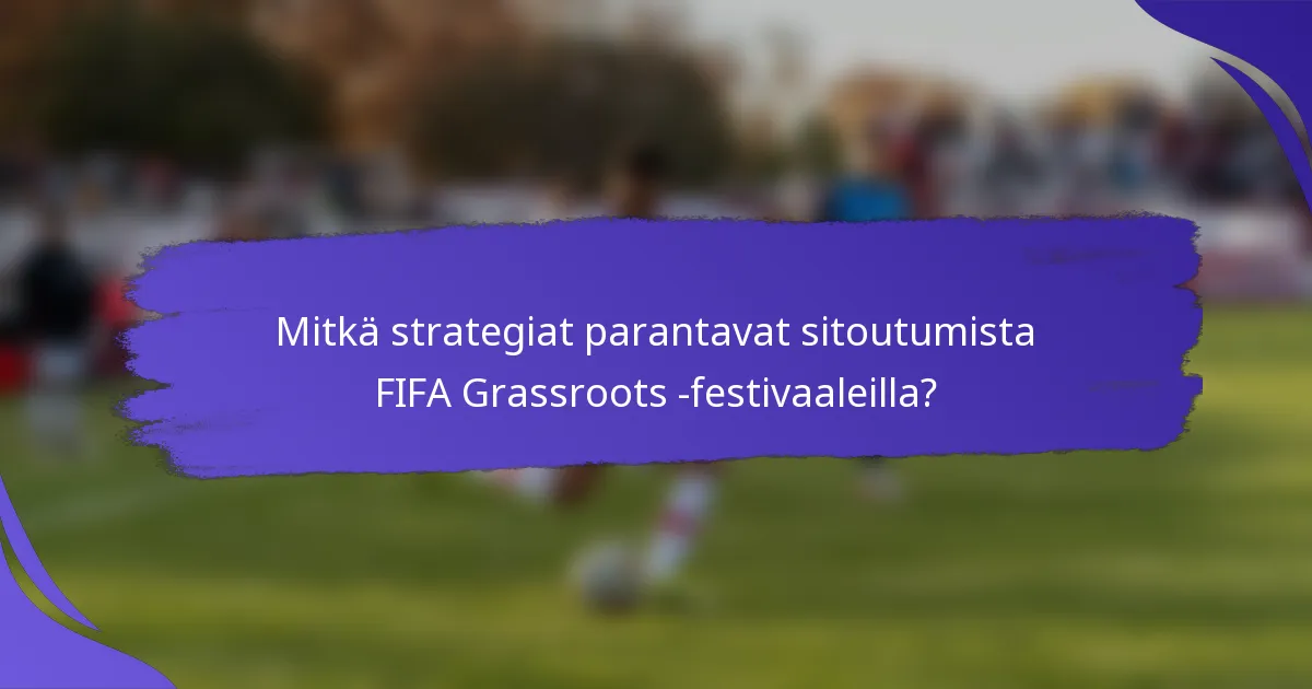 Mitkä strategiat parantavat sitoutumista FIFA Grassroots -festivaaleilla?