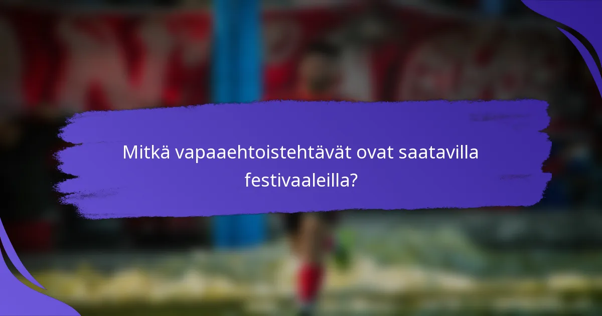 Mitkä vapaaehtoistehtävät ovat saatavilla festivaaleilla?